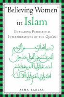 "Believing Women" in Islam: Unreading Patriarchal Interpretations of the Qur'an 1477315926 Book Cover