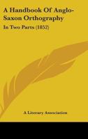 A Handbook Of Anglo-Saxon Orthography: In Two Parts 116452982X Book Cover