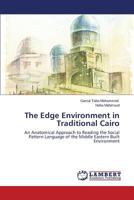 The Edge Environment in Traditional Cairo: An Anatomical Approach to Reading the Social Pattern Language of the Middle Eastern Built Environment 3659200492 Book Cover