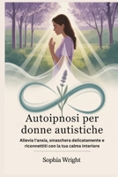 Autoipnosi per donne autistiche: Allevia l'ansia, smaschera delicatamente e riconnettiti con la tua calma interiore (Italian Edition) B0FP9GQHV8 Book Cover