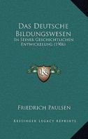 Das Deutsche Bildungswesen: In Seiner Geschichtlichen Entwickelung (1906) 1160358540 Book Cover