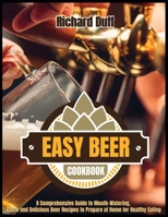 Easy Beer Cookbook: A Comprehensive Guide to Mouth-Watering, Quick and Delicious Beer Recipes to Prepare at Home for Healthy Eating 1803478497 Book Cover