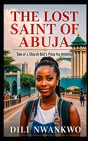 The Lost Saint of Abuja: Tale of a Church Girl's Price for Ambition B0DS12RSRG Book Cover