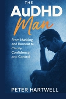 The AuDHD Man: From Masking and Burnout to Clarity, Confidence, and Control B0GQMTWHN9 Book Cover