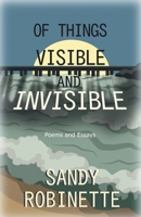 Of Things Visible and Invisible: Poems and Essays 1664203583 Book Cover