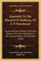 Appendix To The Manual Of Mollusca, Of S. P. Woodward: Containing Such Recent And Fossil Shells As Are Not Mentioned In The Second Edition Of That Work (1868) 1437460046 Book Cover