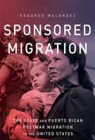 Sponsored Migration: The State and Puerto Rican Postwar Migration to the United States 0814254152 Book Cover