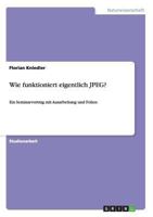 Wie funktioniert eigentlich JPEG?: Ein Seminarvortrag mit Ausarbeitung und Folien 3640914570 Book Cover