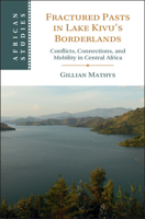 Fractured Pasts in Lake Kivu's Borderlands: Conflicts, Connections and Mobility in Central Africa 1009463055 Book Cover