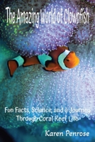 The Amazing World of Clownfish: Fun Facts, Science, and a Journey Through Coral Reef Life: Marine Life/Ocean Animals/Fish With Stripes/Symbiosis/Sea ... Science/Conservation/STEM/Citizen Science B0GPNMG3QC Book Cover