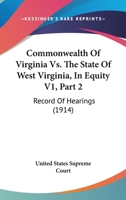 Commonwealth Of Virginia Vs. The State Of West Virginia, In Equity V1, Part 2: Record Of Hearings 1120965578 Book Cover