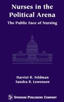 Nurses in the Political Arena- The Public Face Of Nursing 0826113311 Book Cover