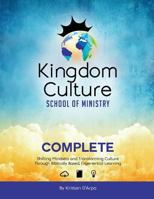 Kingdom Culture School of Ministry Complete: Shifting Mindsets and Transforming Culture Through Biblically Based, Experiential Learning 1530787831 Book Cover