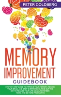 Memory Improvement Guidebook: Step-By-Step Guide to Improve Your Memory, Rewire Your Brain, and Stop Overthinking. Find Out the Key to Realize Your Life Goals, Remember More, and Be More Productive. 1801125872 Book Cover