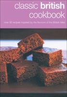 Classic British Cookbook: Over 50 Recipes Inspired by the Flavours of the British Isles (Cookery) 1856266273 Book Cover
