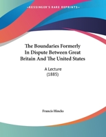 The Boundaries Formerly in Dispute Between Great Britain and the United States: A Lecture 1354497368 Book Cover