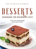 The Ultimate Diabetic Desserts Cookbook for Beginners 2021: Easy Low Sugar Recipes for Losing Weight 1008938475 Book Cover