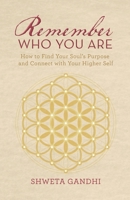 Remember Who You Are: How to Find Your Soul's Purpose and Connect with Your Higher Self 1665737336 Book Cover