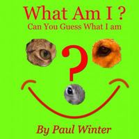 What Am I?: Can You Guess What I Am? 1502859238 Book Cover