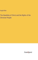 The Headship Of Christ, And The Rights Of The Christian People: With A Preface By Peter Bayne, A. M 1279323906 Book Cover