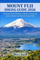 MOUNT FUJI, HIKING GUIDE 2026: Seasonal Climb Windows, Yoshida Trail Secrets, Sunrise Summit and Fuji Five Lakes Hikes (ADVENTURE BEYOND MAPS) B0GHS8YRP8 Book Cover