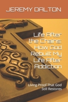 Life After the Chains: How God Rebuilt My Life After Addiction: Living Proof That God Still Restores B0GV923X8S Book Cover