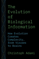 The Evolution of Biological Information: How Evolution Creates Complexity, from Viruses to Brains 0691241147 Book Cover