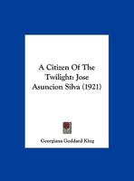 A Citizen of the Twilight: Jos� Asuncion Silva (Classic Reprint) 1120111757 Book Cover