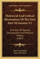 Historical And Critical Illustrations Of The First Part Of Genesis V2: First Part Of Genesis, Cosmogonies And Primeval History 1166993809 Book Cover