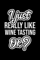 I Just Really Like Wine Tasting Ok?: Christmas Gift for Wine Tasting lover Funny Wine Tasting Journal Nice 2019 Christmas Present for Wine Tasting 6x9inch 120 pages 1702358437 Book Cover