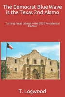 The Democrat Blue Wave is the Texas 2nd Alamo: Turning Texas Liberal in the 2020 Presidential Election 1795431830 Book Cover