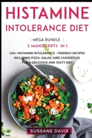 Histamine Intolerance Diet: MEGA BUNDLE - 3 Manuscripts in 1 - 120+ Histamine Intolerance - friendly recipes including pizza, salad, and casseroles for a delicious and tasty diet 166406611X Book Cover