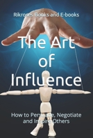 The Art of Influence: How to Persuade, Negotiate and Inspire Others B0CMDJKJCR Book Cover