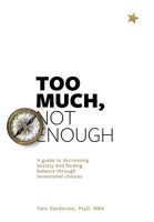 Too much, Not enough: A guide to decreasing anxiety and creating balance through intentional choices 173319830X Book Cover