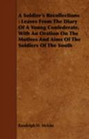 A Soldier's Recollections; Leaves From the Diary of a Young Confederate, With an Oration on the Motives and Aims of the Soldiers of the South 1502348721 Book Cover