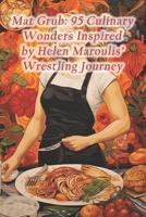 Mat Grub: 95 Culinary Wonders Inspired by Helen Maroulis' Wrestling Journey B0CRHNLQ1Z Book Cover