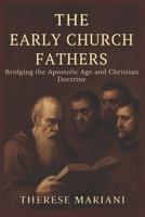The Early Church Fathers: Bridging the Apostolic Age and Christian Doctrine *Understanding the Foundational Writings That Shaped Christian Beliefs* B0FQN46L93 Book Cover