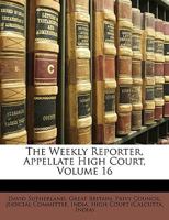 The Weekly Reporter, Appellate High Court, Volume 16 1148997032 Book Cover
