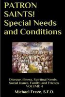 PATRON SAINTS! Special Needs and Conditions: Disease, Illness, Spiritual Needs, Social Issues, Family and Friends Volume 4 153302457X Book Cover