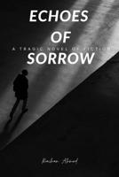 Echoes of Sorrow: A Tragic Novel of Fiction B0BW344XXM Book Cover