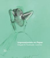 Impressionists on Paper Degas to Toulouse-Lautrec /anglais 1912520974 Book Cover