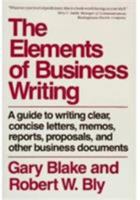 The Elements of Business Writing: A Guide to Writing Clear, Concise Letters, Memos, Reports, Proposals, and Other Business Documents 002511445X Book Cover
