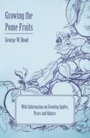 Growing the Pome Fruits - With Information on Growing Apples, Pears and Quince 1446531287 Book Cover