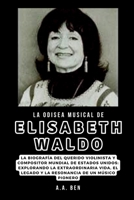 La odisea musical de Elisabeth Waldo: La biografía del querido violinista y compositor mundial de Estados Unidos: explorando la extraordinaria vida, ... (Biographies Collection) (Spanish Edition) B0CQGF6TCR Book Cover