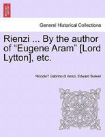 Rienzi ... By the author of "Eugene Aram" [Lord Lytton], etc. 1241232725 Book Cover