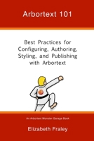 Arbortext 101: Best Practices for Configuring, Authoring, Styling, and Publishing with Arbortext 0997650516 Book Cover