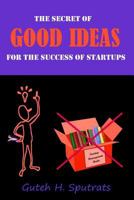 Good Ideas: The Secret for the Success of Startups. the Lean Way from Zero to One. Revolutionary Worldview That Causes the Growth of Success. Must for Any Entrepreneur and VC for Real Innovation. 1533035148 Book Cover