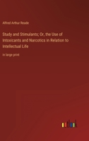 Study and Stimulants; Or, the Use of Intoxicants and Narcotics in Relation to Intellectual Life: in large print 3368357271 Book Cover