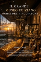 IL GRANDE MUSEO EGIZIANO GUIDA DEL VIAGGIATORE 2026 – 2027: Esposizioni di punta, tesori di Re Tutankhamon, attrazioni di Il Cairo e Giza, itinerari ... per una vacanza perfetta (Italian Edition) B0HC55XQ7C Book Cover