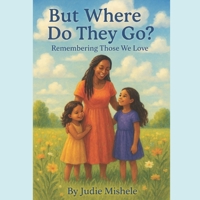 But Where Do They Go?: Remembering those We Love B0F5GQ47ZW Book Cover